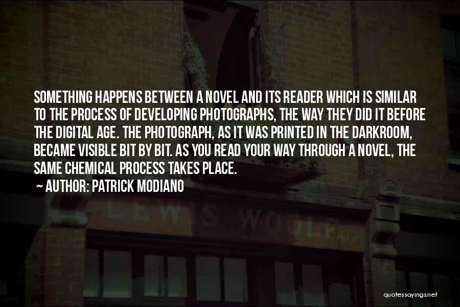 Patrick Modiano Quotes: Something Happens Between A Novel And Its Reader Which Is Similar To The Process Of Developing Photographs, The Way They