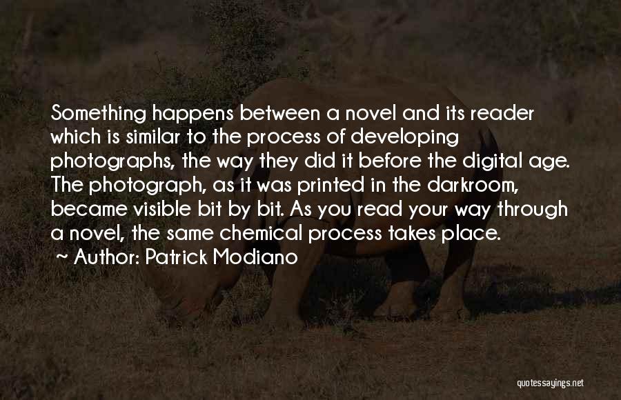 Patrick Modiano Quotes: Something Happens Between A Novel And Its Reader Which Is Similar To The Process Of Developing Photographs, The Way They