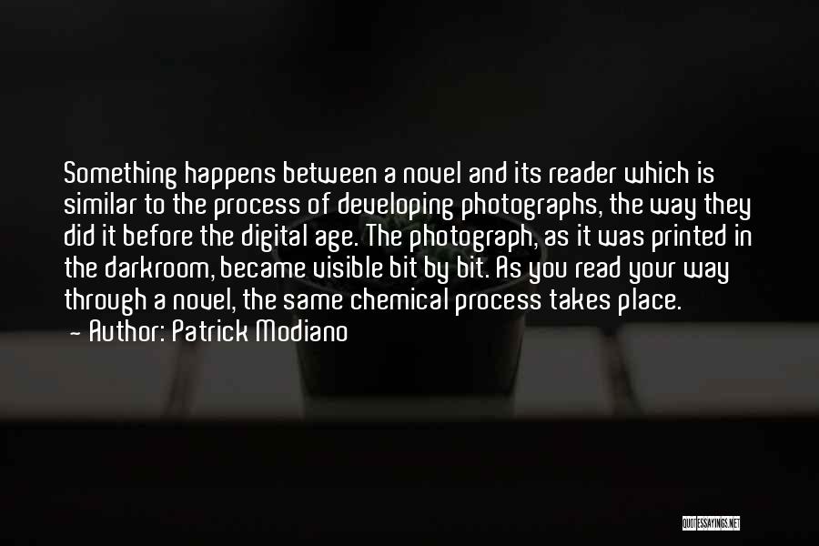 Patrick Modiano Quotes: Something Happens Between A Novel And Its Reader Which Is Similar To The Process Of Developing Photographs, The Way They