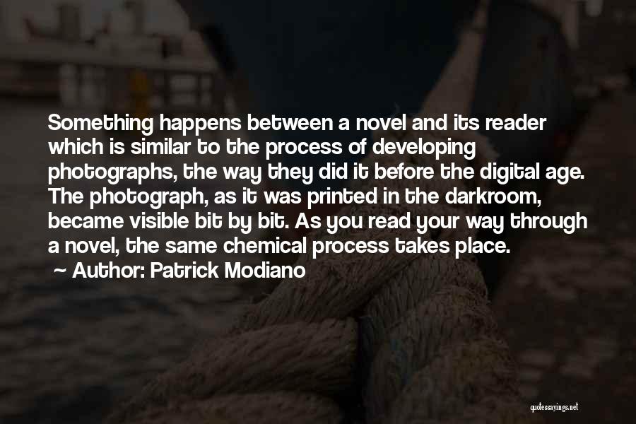 Patrick Modiano Quotes: Something Happens Between A Novel And Its Reader Which Is Similar To The Process Of Developing Photographs, The Way They