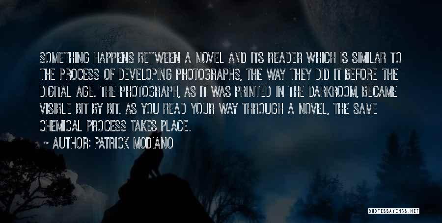 Patrick Modiano Quotes: Something Happens Between A Novel And Its Reader Which Is Similar To The Process Of Developing Photographs, The Way They