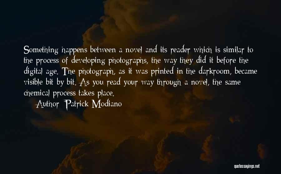 Patrick Modiano Quotes: Something Happens Between A Novel And Its Reader Which Is Similar To The Process Of Developing Photographs, The Way They