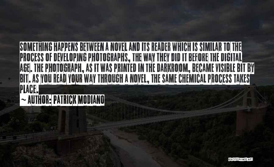 Patrick Modiano Quotes: Something Happens Between A Novel And Its Reader Which Is Similar To The Process Of Developing Photographs, The Way They