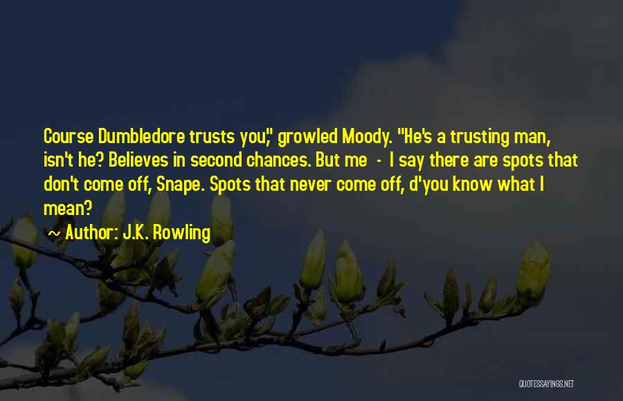 J.K. Rowling Quotes: Course Dumbledore Trusts You, Growled Moody. He's A Trusting Man, Isn't He? Believes In Second Chances. But Me - I