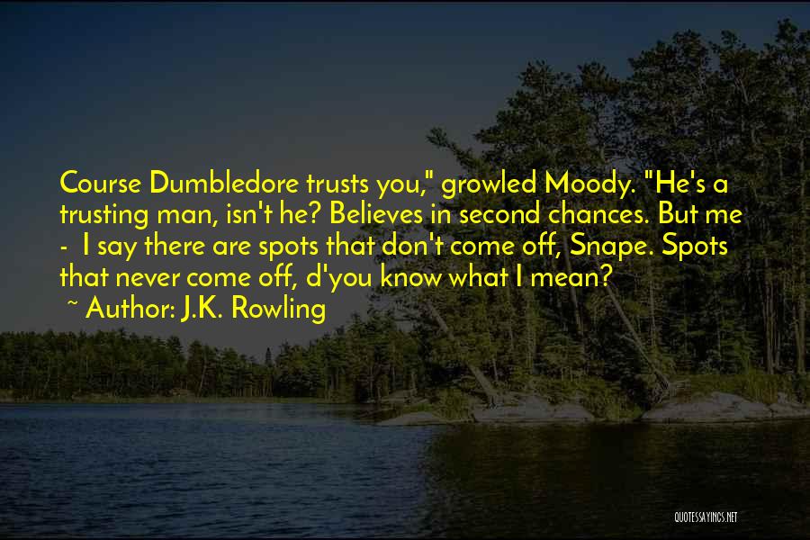 J.K. Rowling Quotes: Course Dumbledore Trusts You, Growled Moody. He's A Trusting Man, Isn't He? Believes In Second Chances. But Me - I