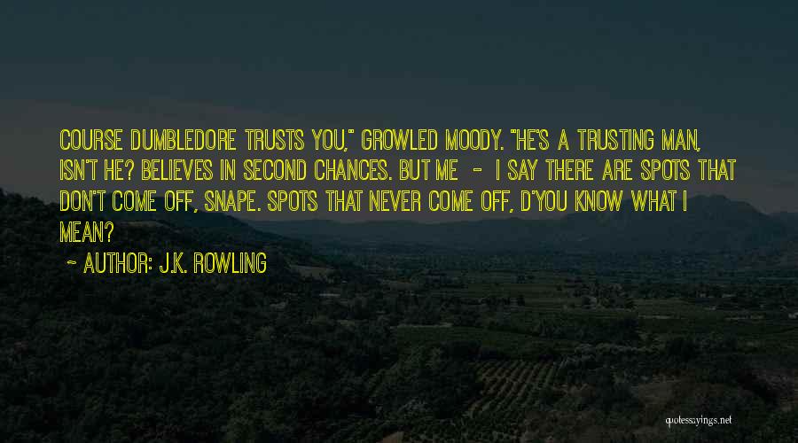 J.K. Rowling Quotes: Course Dumbledore Trusts You, Growled Moody. He's A Trusting Man, Isn't He? Believes In Second Chances. But Me - I