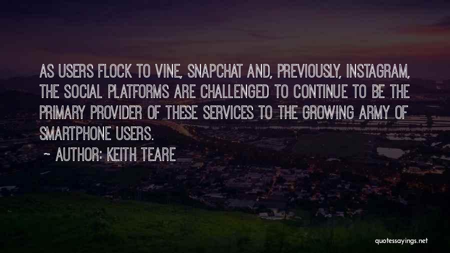 Keith Teare Quotes: As Users Flock To Vine, Snapchat And, Previously, Instagram, The Social Platforms Are Challenged To Continue To Be The Primary