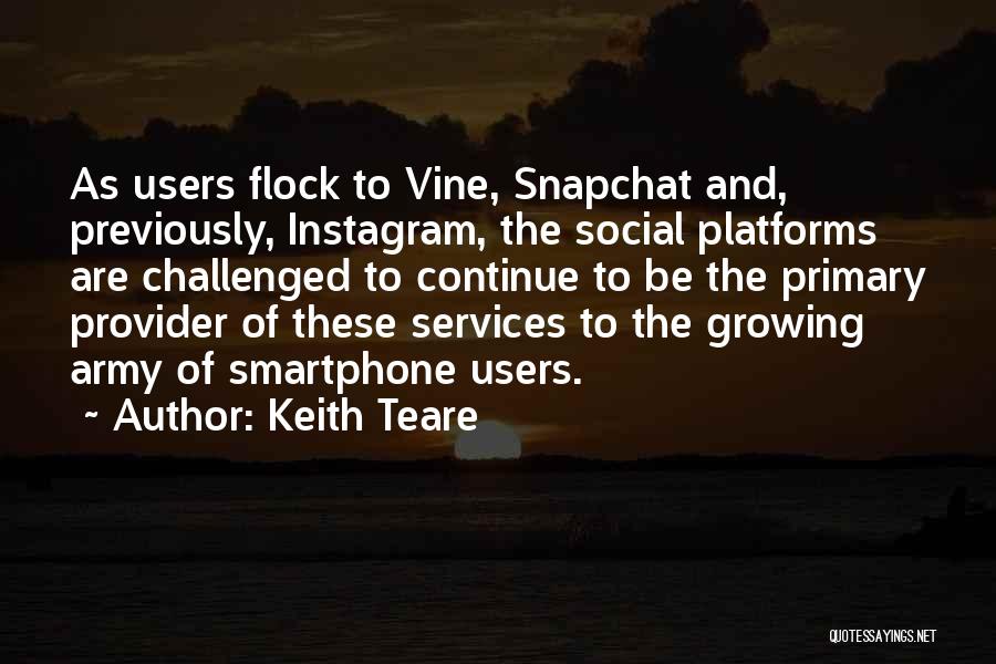 Keith Teare Quotes: As Users Flock To Vine, Snapchat And, Previously, Instagram, The Social Platforms Are Challenged To Continue To Be The Primary