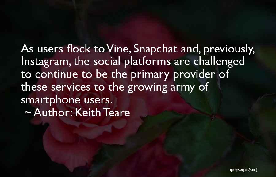 Keith Teare Quotes: As Users Flock To Vine, Snapchat And, Previously, Instagram, The Social Platforms Are Challenged To Continue To Be The Primary