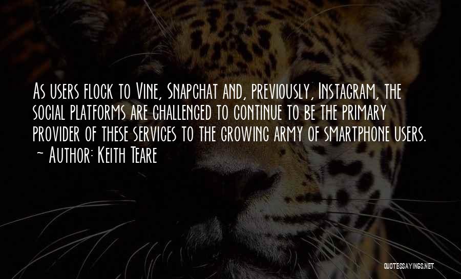 Keith Teare Quotes: As Users Flock To Vine, Snapchat And, Previously, Instagram, The Social Platforms Are Challenged To Continue To Be The Primary