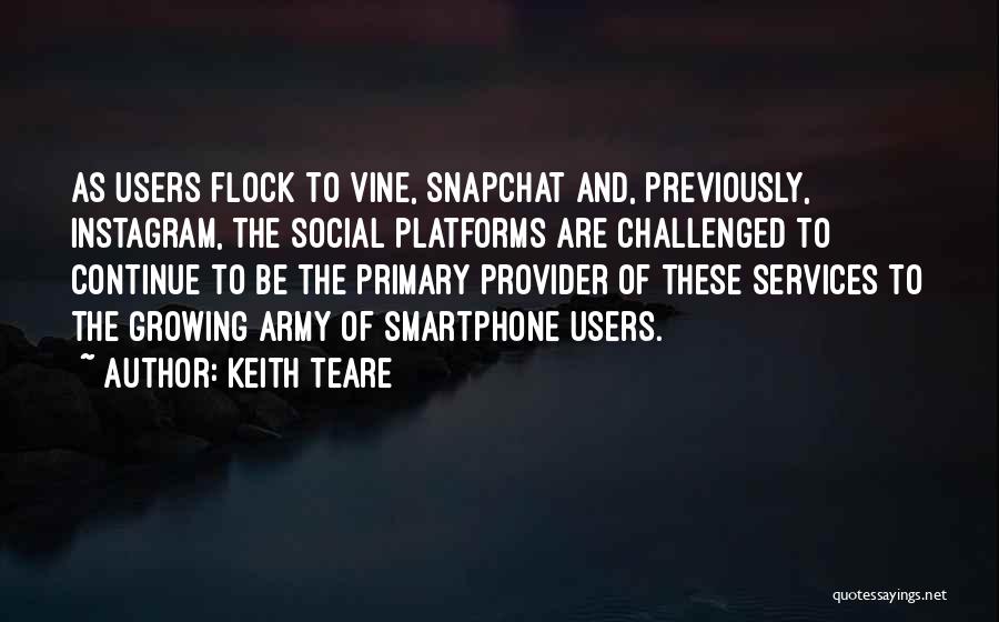 Keith Teare Quotes: As Users Flock To Vine, Snapchat And, Previously, Instagram, The Social Platforms Are Challenged To Continue To Be The Primary