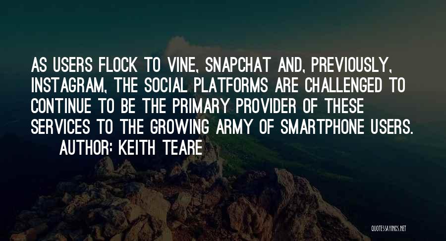 Keith Teare Quotes: As Users Flock To Vine, Snapchat And, Previously, Instagram, The Social Platforms Are Challenged To Continue To Be The Primary