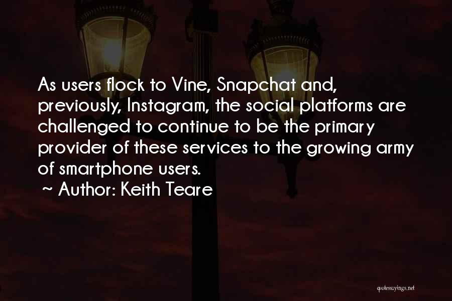 Keith Teare Quotes: As Users Flock To Vine, Snapchat And, Previously, Instagram, The Social Platforms Are Challenged To Continue To Be The Primary