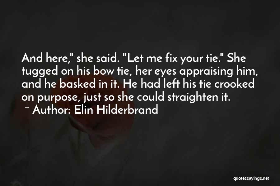 Elin Hilderbrand Quotes: And Here, She Said. Let Me Fix Your Tie. She Tugged On His Bow Tie, Her Eyes Appraising Him, And