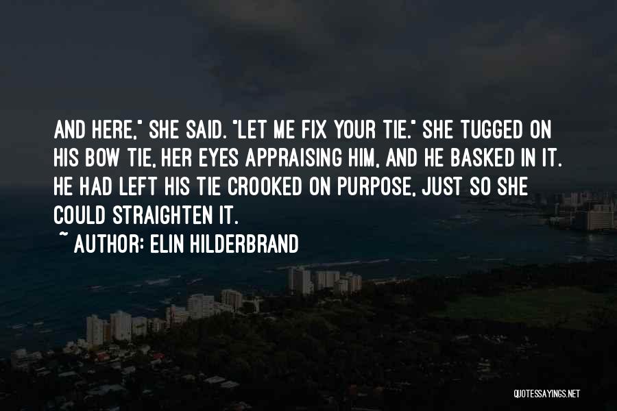 Elin Hilderbrand Quotes: And Here, She Said. Let Me Fix Your Tie. She Tugged On His Bow Tie, Her Eyes Appraising Him, And