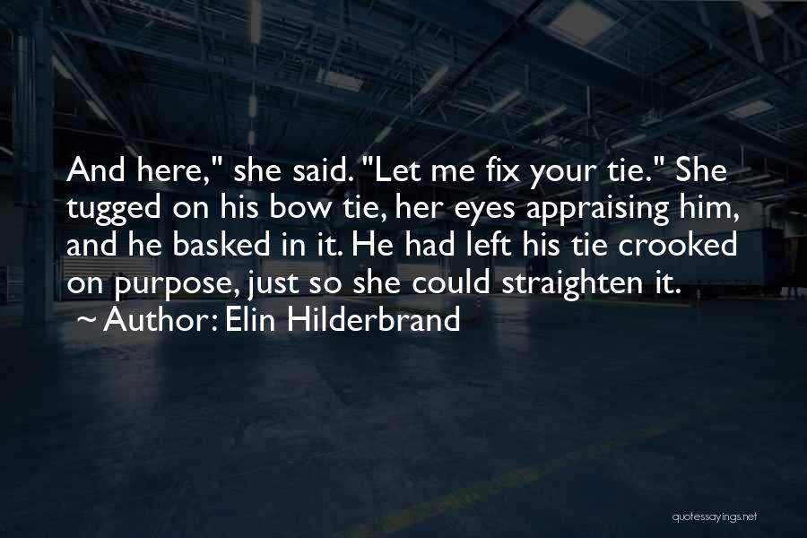 Elin Hilderbrand Quotes: And Here, She Said. Let Me Fix Your Tie. She Tugged On His Bow Tie, Her Eyes Appraising Him, And