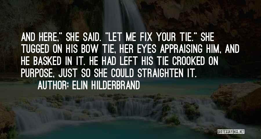 Elin Hilderbrand Quotes: And Here, She Said. Let Me Fix Your Tie. She Tugged On His Bow Tie, Her Eyes Appraising Him, And