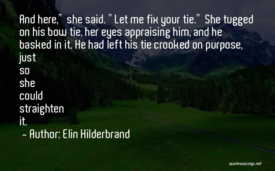 Elin Hilderbrand Quotes: And Here, She Said. Let Me Fix Your Tie. She Tugged On His Bow Tie, Her Eyes Appraising Him, And