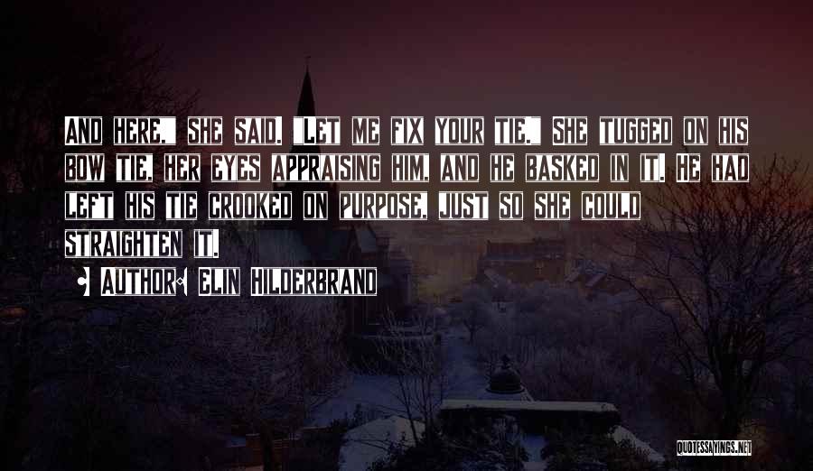 Elin Hilderbrand Quotes: And Here, She Said. Let Me Fix Your Tie. She Tugged On His Bow Tie, Her Eyes Appraising Him, And