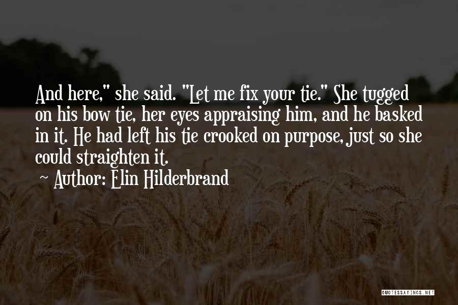 Elin Hilderbrand Quotes: And Here, She Said. Let Me Fix Your Tie. She Tugged On His Bow Tie, Her Eyes Appraising Him, And
