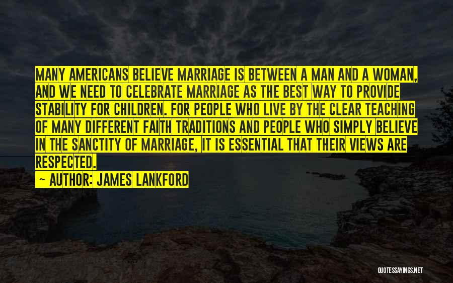 James Lankford Quotes: Many Americans Believe Marriage Is Between A Man And A Woman, And We Need To Celebrate Marriage As The Best