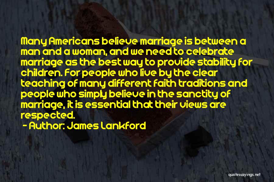 James Lankford Quotes: Many Americans Believe Marriage Is Between A Man And A Woman, And We Need To Celebrate Marriage As The Best