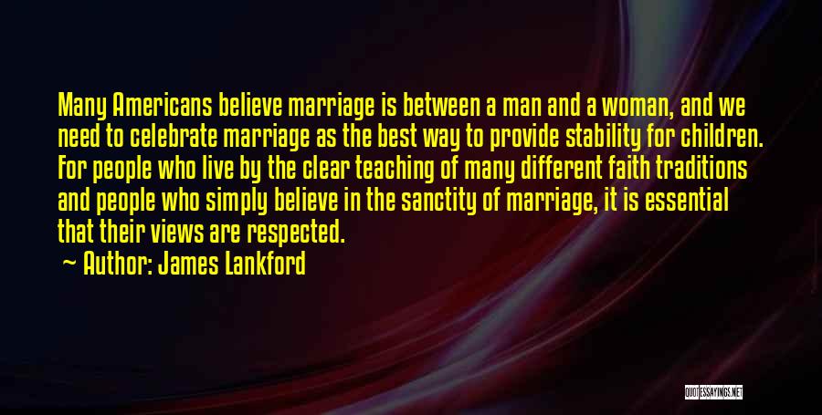 James Lankford Quotes: Many Americans Believe Marriage Is Between A Man And A Woman, And We Need To Celebrate Marriage As The Best