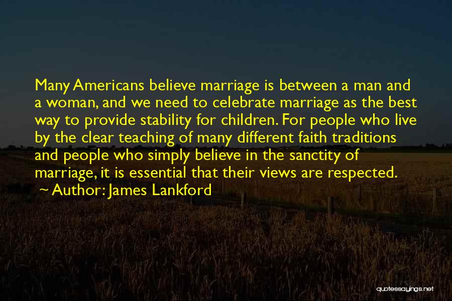 James Lankford Quotes: Many Americans Believe Marriage Is Between A Man And A Woman, And We Need To Celebrate Marriage As The Best