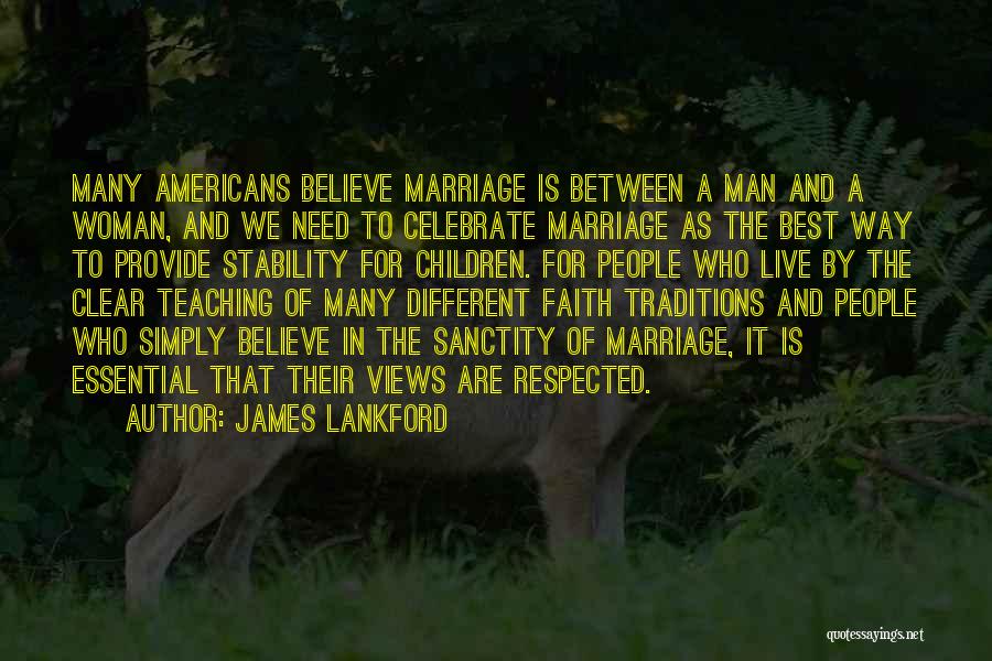 James Lankford Quotes: Many Americans Believe Marriage Is Between A Man And A Woman, And We Need To Celebrate Marriage As The Best