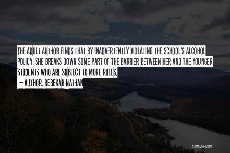 Rebekah Nathan Quotes: The Adult Author Finds That By Inadvertently Violating The School's Alcohol Policy, She Breaks Down Some Part Of The Barrier
