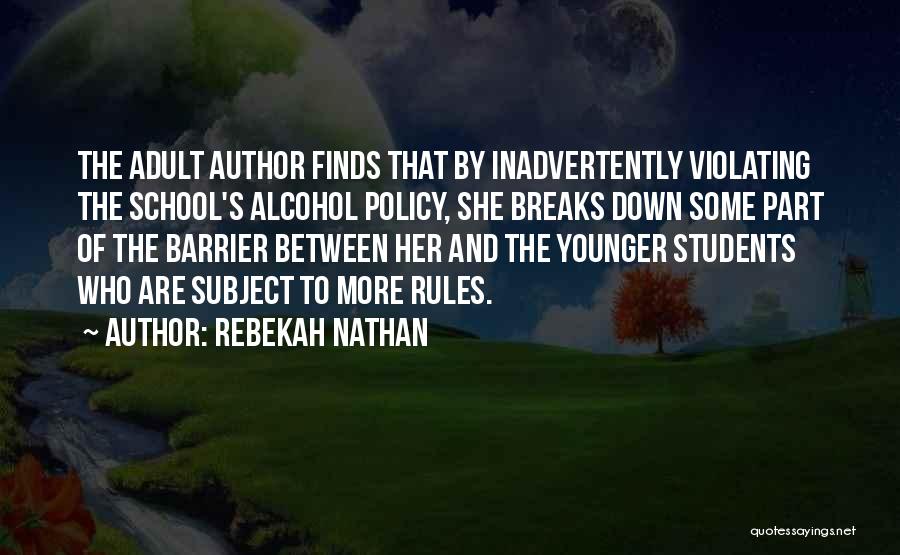 Rebekah Nathan Quotes: The Adult Author Finds That By Inadvertently Violating The School's Alcohol Policy, She Breaks Down Some Part Of The Barrier