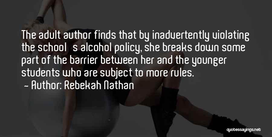 Rebekah Nathan Quotes: The Adult Author Finds That By Inadvertently Violating The School's Alcohol Policy, She Breaks Down Some Part Of The Barrier