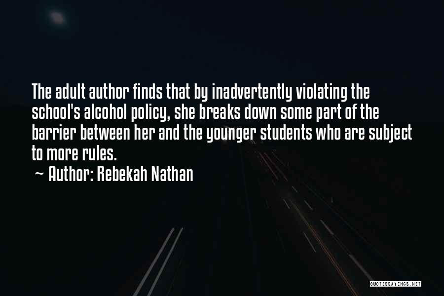 Rebekah Nathan Quotes: The Adult Author Finds That By Inadvertently Violating The School's Alcohol Policy, She Breaks Down Some Part Of The Barrier