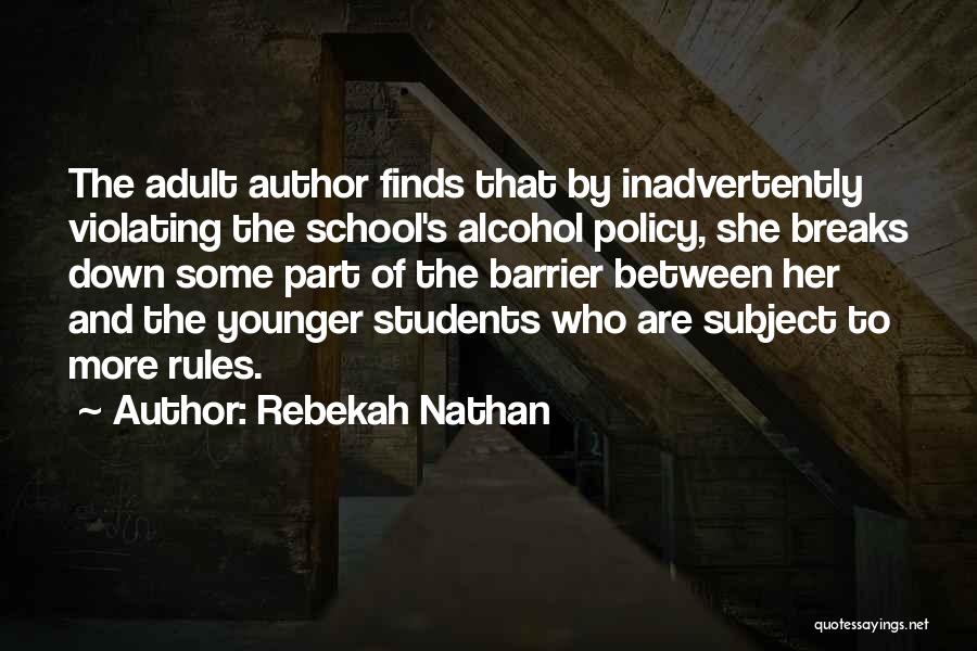Rebekah Nathan Quotes: The Adult Author Finds That By Inadvertently Violating The School's Alcohol Policy, She Breaks Down Some Part Of The Barrier