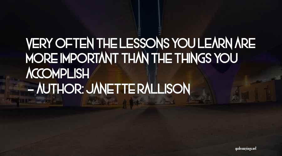 Janette Rallison Quotes: Very Often The Lessons You Learn Are More Important Than The Things You Accomplish