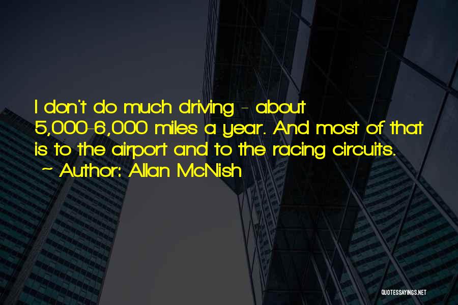 Allan McNish Quotes: I Don't Do Much Driving - About 5,000-6,000 Miles A Year. And Most Of That Is To The Airport And