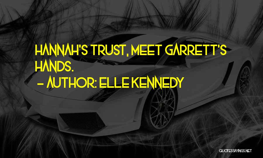 Elle Kennedy Quotes: Hannah's Trust, Meet Garrett's Hands.