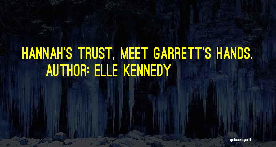 Elle Kennedy Quotes: Hannah's Trust, Meet Garrett's Hands.