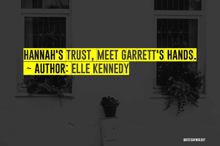 Elle Kennedy Quotes: Hannah's Trust, Meet Garrett's Hands.