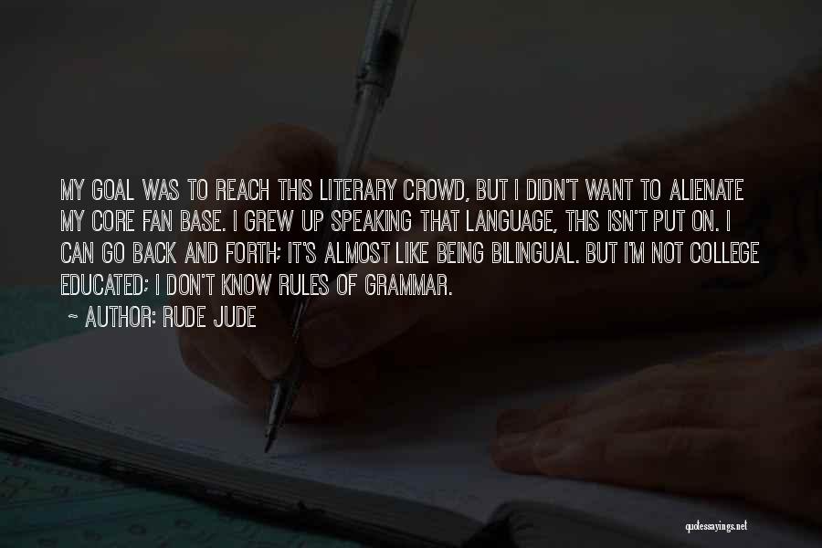 Rude Jude Quotes: My Goal Was To Reach This Literary Crowd, But I Didn't Want To Alienate My Core Fan Base. I Grew