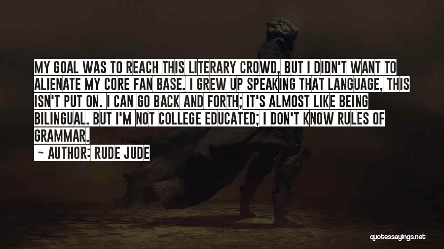 Rude Jude Quotes: My Goal Was To Reach This Literary Crowd, But I Didn't Want To Alienate My Core Fan Base. I Grew
