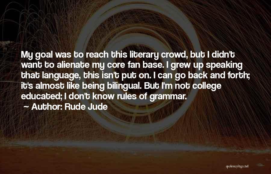 Rude Jude Quotes: My Goal Was To Reach This Literary Crowd, But I Didn't Want To Alienate My Core Fan Base. I Grew