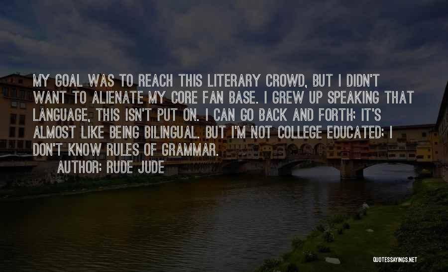 Rude Jude Quotes: My Goal Was To Reach This Literary Crowd, But I Didn't Want To Alienate My Core Fan Base. I Grew