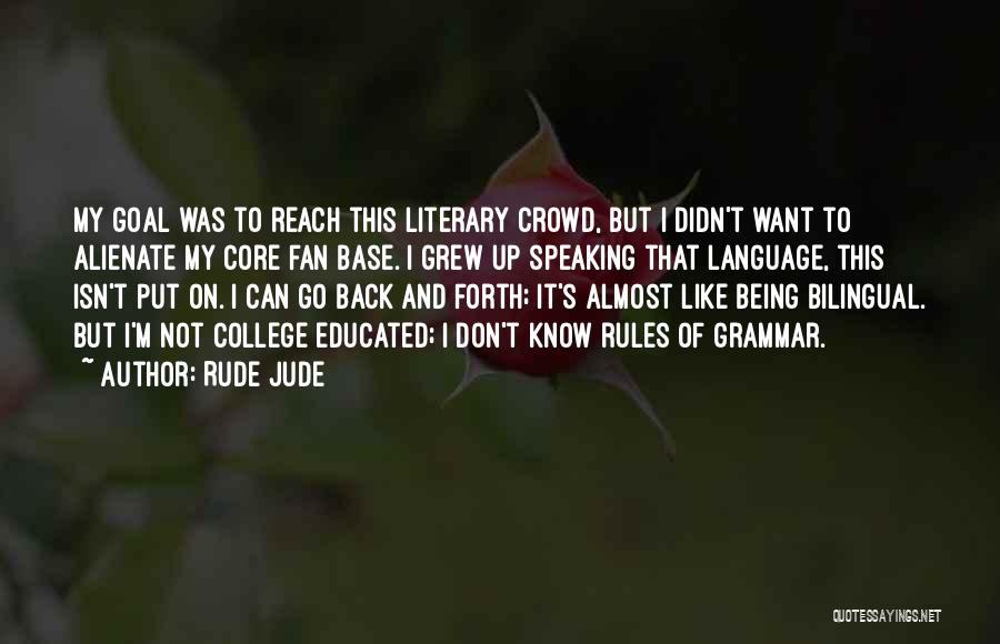 Rude Jude Quotes: My Goal Was To Reach This Literary Crowd, But I Didn't Want To Alienate My Core Fan Base. I Grew