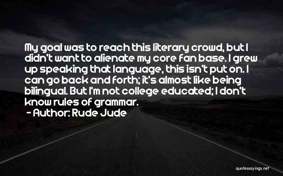 Rude Jude Quotes: My Goal Was To Reach This Literary Crowd, But I Didn't Want To Alienate My Core Fan Base. I Grew