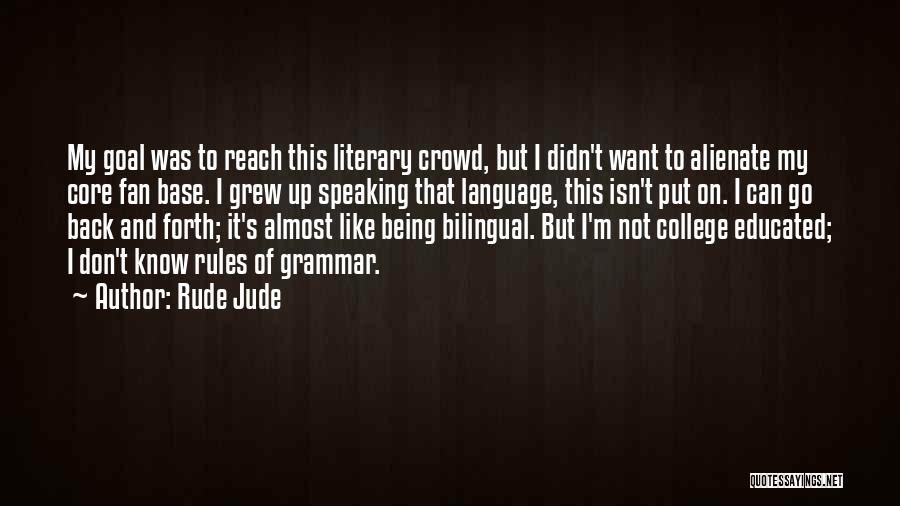 Rude Jude Quotes: My Goal Was To Reach This Literary Crowd, But I Didn't Want To Alienate My Core Fan Base. I Grew