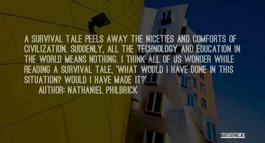 Nathaniel Philbrick Quotes: A Survival Tale Peels Away The Niceties And Comforts Of Civilization. Suddenly, All The Technology And Education In The World