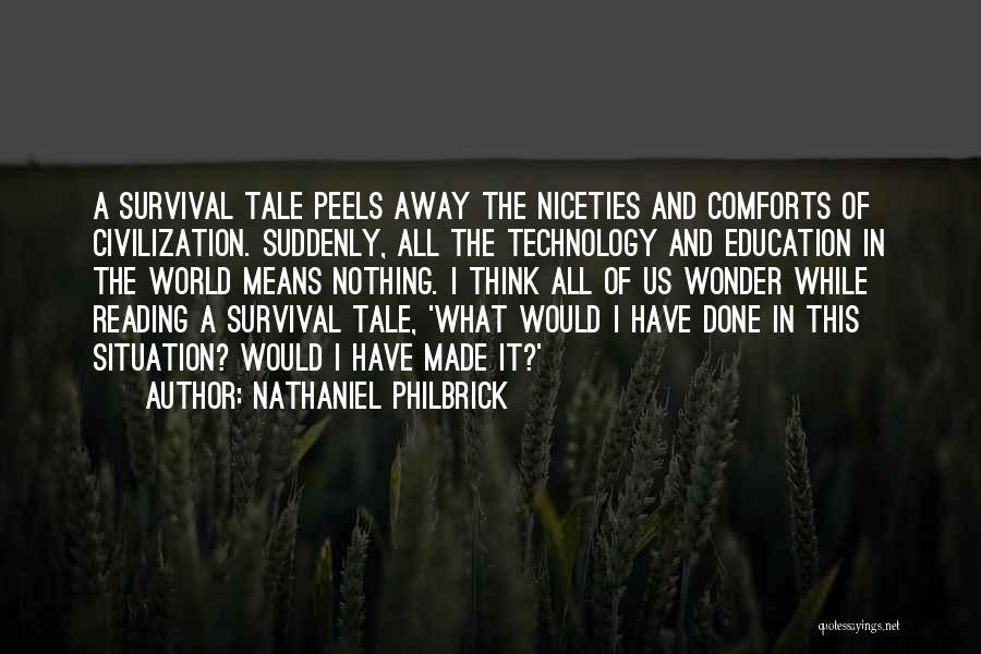 Nathaniel Philbrick Quotes: A Survival Tale Peels Away The Niceties And Comforts Of Civilization. Suddenly, All The Technology And Education In The World