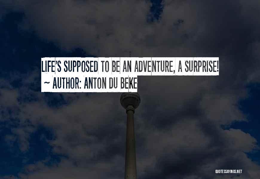 Anton Du Beke Quotes: Life's Supposed To Be An Adventure, A Surprise!