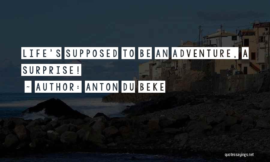 Anton Du Beke Quotes: Life's Supposed To Be An Adventure, A Surprise!